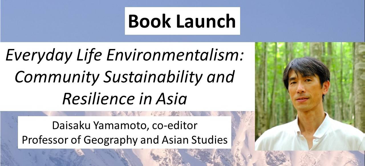 book-launch poster for Everyday Life Environmentalism: Community Sustainability and Resilience in Asia, Daisaku Yamamoto, co-editor, professor of geography and Asian studies