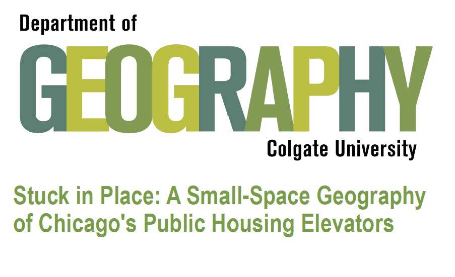Image reads "Department of Geography, Colgate University.  Stuck in Place: A Small-Space Geography of Chicago's Public Housing Elevators."